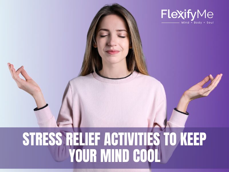 Top Stress Relief Activities: Proven Ways to Keep Your Mind Cool